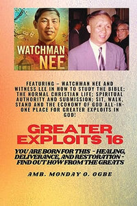 Greater Exploits - 16 Featuring - Watchman Nee and Witness Lee in How to Study the Bible; The .. 