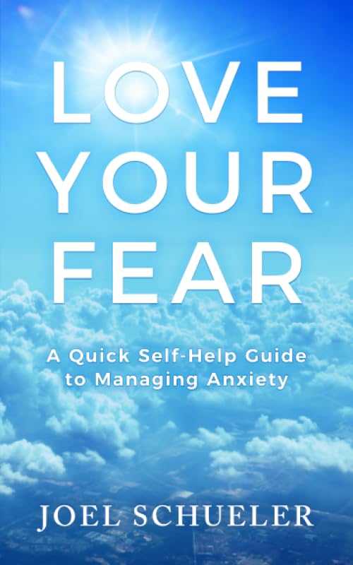 Love Your Fear: A Quick Self-Help Guide to Managing Anxiety