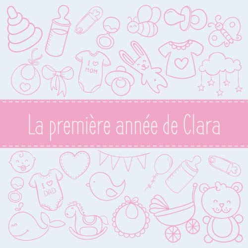La première année de Clara: Album bébé à remplir pour la première année de vie - Album naissance fille (French Edition)