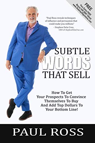 Subtle Words That Sell: How To Get Your Prospects To Convince Themselves To Buy And Add Top Dollars To Your Bottom Line!