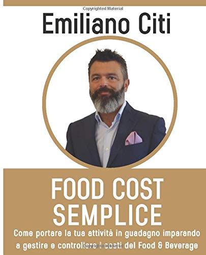 Food Cost Semplice: Come portare la tua attività in guadagno imparando a gestire e controllare i costi del food & beverage (Italian Edition)