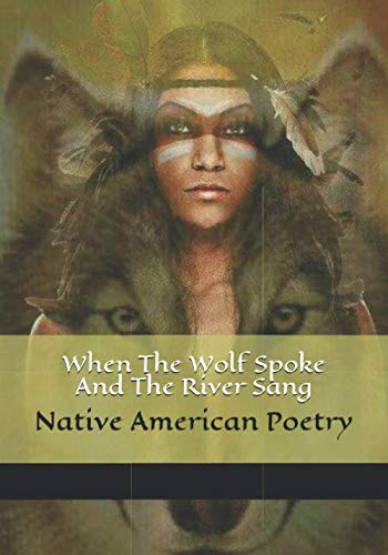 When The Wolf Spoke And The River Sang: Native American Poems