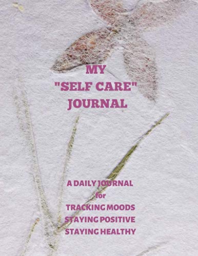 MY SELF CARE JOURNAL: A DAILY JOURNAL FOR TRACKING MOODS, STAYING POSITIVE, STAYING HEALTHY