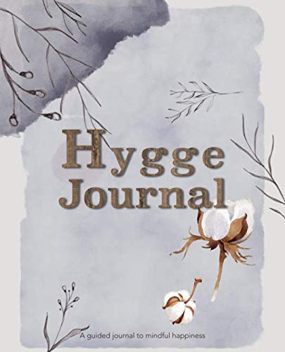 Hygge Journal : A Guided Journal to Mindful Happiness Based on the Danish Concept for Comfort and Wellness Through Balance and Simplicity