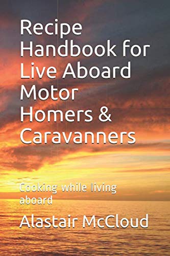 Recipe Handbook for Live Aboard Motor Homers and Caravanners : Cooking While Living Aboard