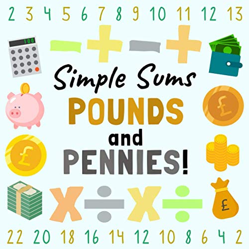Simple Sums - Pounds and Pennies!: A Fun Money Counting Book for 4-7 Year Olds (With Adding, Subtracting, Multiplying and Dividing!)