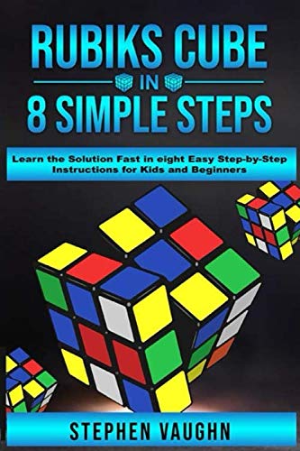 Rubiks Cube In 8 Simple Steps - Learn The Solution Fast In Eight Easy Step-By-Step Instructions For Kids And Beginners