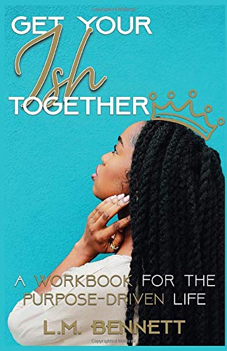 Get Your Ish Together!: A Workbook For The Purpose-Driven Life