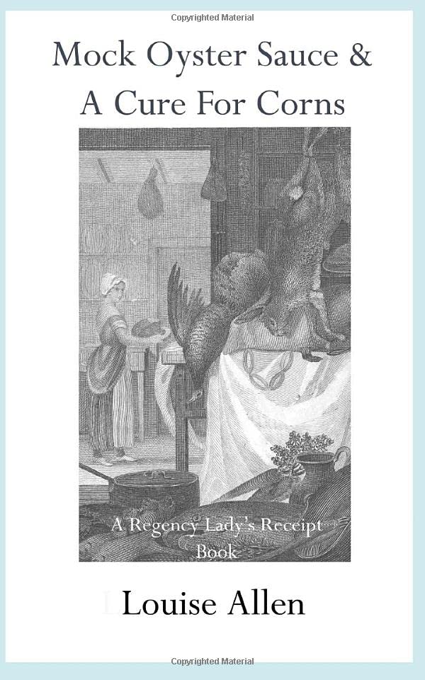 Mock Oyster Sauce and a Cure for Corns : A Regency Housewife's Receipt Book