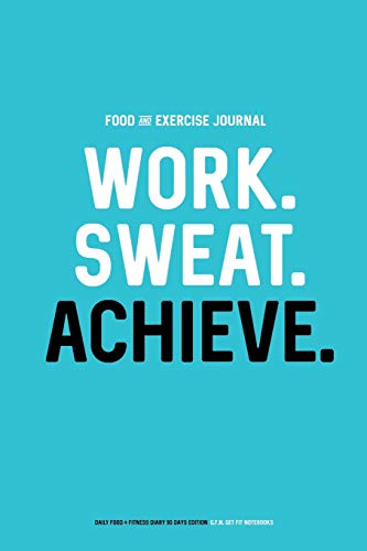 Food and Exercise Journal: Work. Sweat. Achieve : Daily Food and Fitness Diary (90 Days Edition)