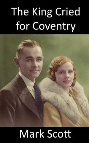The King Cried for Coventry: The true story of a civilian fireman killed in the Blitz on Coventry in the Second World War