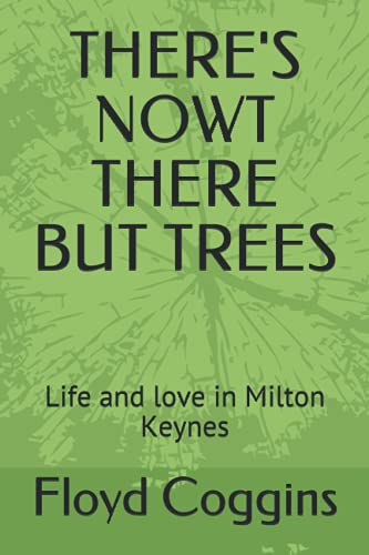 THERE'S NOWT THERE BUT TREES: Life and love in Milton Keynes