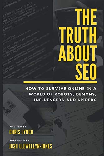 The Truth About SEO: How to survive online in a world of robots, demons, influencers, and spiders