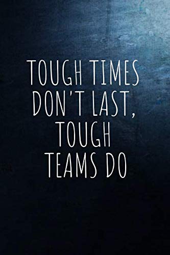 Tough Times Don't Last, Tough Teams Do : Notebook Journal Diary Notes , Lined Notebook Motivational and Inspirational Notebooks