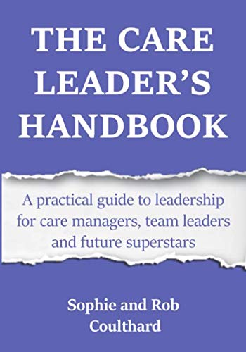 The Care Leader's Handbook: A practical guide to leadership for care managers, team leaders and future superstars