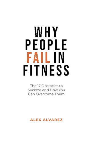 Why People Fail In Fitness: The 17 Obstacles To Success and How You Can Overcome Them
