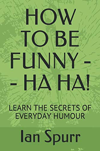 HOW TO BE FUNNY -- HA HA!: LEARN THE SECRETS OF EVERYDAY HUMOUR