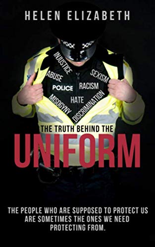 The Truth Behind The Uniform: The people who are supposed to protect us the most are sometimes the ones we need protecting from!