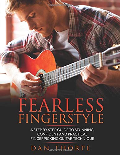 Fearless Fingerstyle: A Step By Step Guide To Stunning, Confident And Practical Fingerpicking Guitar Technique
