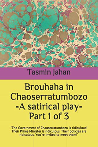 Brouhaha in Chaoserratumbozo -A Satirical Play-Part 1 Of 3 : The Government of Chaoserratumbozo Is Ridiculous! Their Prime Minister Is Ridiculous. Their Policies Are Ridiculous. You're Invited to Meet Them!