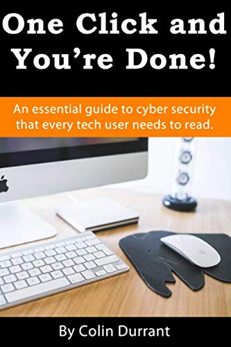One Click And You're Done: An essential guide to cyber security that every tech user needs to read