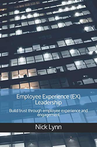 Employee Experience (EX) Leadership: Build trust through employee experience and engagement
