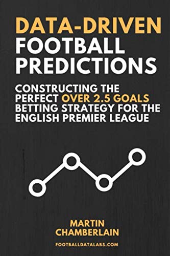 Data-Driven Football Predictions: Constructing the Perfect Over 2.5 Goals Betting Strategy For the English Premier League
