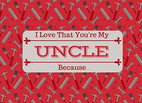 I Love That You're My UNCLE: What I Love About You Book Journal For Uncles - Colorful inspiring pages with prompts - Fill in the blanks - Unique keepsake gift idea for Birthday and Christmas.