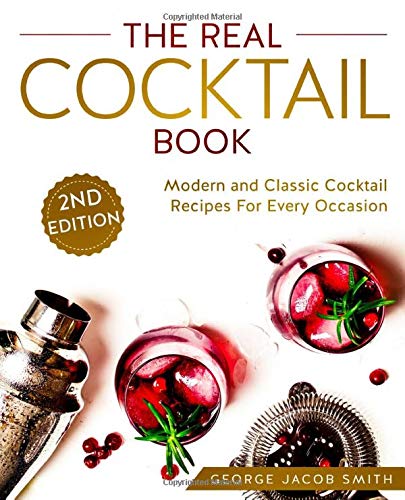 The Real Cocktail Book: Modern and Classic Cocktail Recipes For Every Occasion