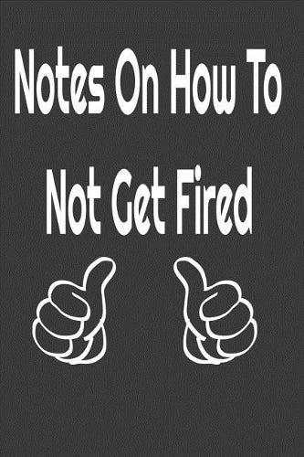 Notes On How To Not Get Fired