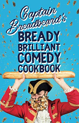 Captain Breadbeard's Bready Brilliant Comedy Cookbook