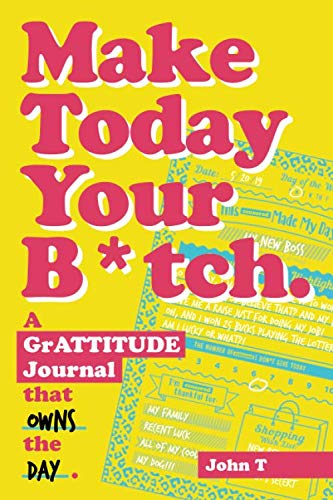Make Today Your Btch A grATTITUDE journal to help you end the day on top Own the day with this hilariously fun daily guided fillin journal