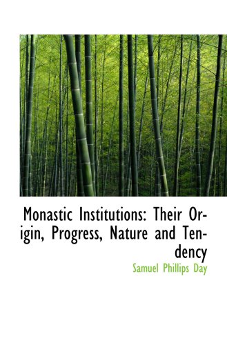 Monastic Institutions: Their Origin, Progress, Nature and Tendency