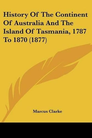 History Of The Continent Of Australia And The Island Of Tasmania, 1787 To 1870 (1877)