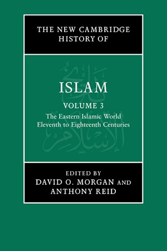 The New Cambridge History of Islam: Volume 3, The Eastern Islamic World, Eleventh to Eighteenth Centuries