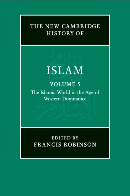 The New Cambridge History of Islam: Volume 5, The Islamic World in the Age of Western Dominance
