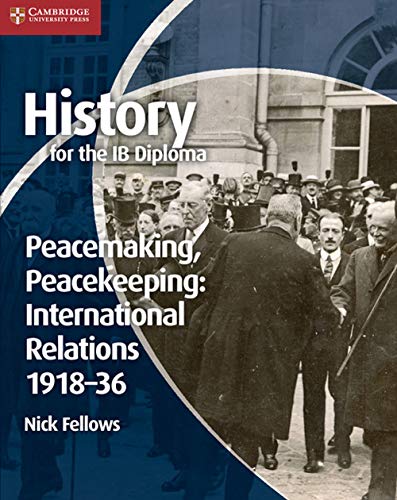 History for the IB Diploma: Peacemaking, Peacekeeping: International Relations 191836