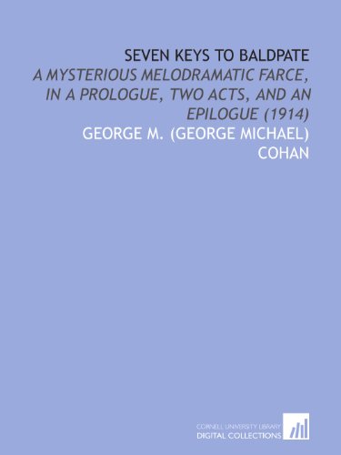 Seven Keys to Baldpate: A Mysterious Melodramatic Farce, in a Prologue, Two Acts, and an Epilogue (1914)