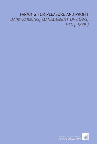 Farming for Pleasure and Profit: Dairy-Farming, Management of Cows, Etc [ 1879 ]