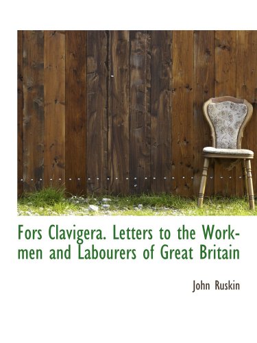 Fors Clavigera. Letters to the Workmen and Labourers of Great Britain