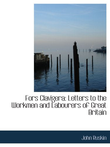 Fors Clavigera: Letters to the Workmen and Labourers of Great Britain
