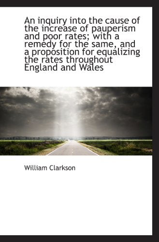 An inquiry into the cause of the increase of pauperism and poor rates; with a remedy for the same, a