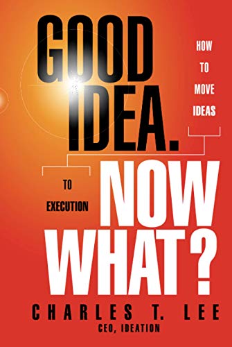 Good Idea. Now What?