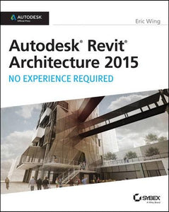 Autodesk Revit Architecture 2015: No Experience Required 