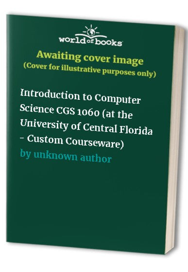 Introduction to Computer Science CGS 1060 (at the University of Central Florida - Custom Courseware)