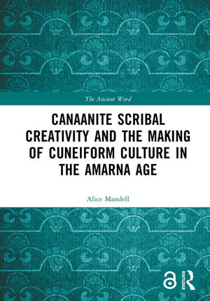 Canaanite Scribal Creativity and the Making of Cuneiform Culture in the Amarna Age