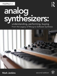 Analog Synthesizers: Understanding, Performing, Buying 