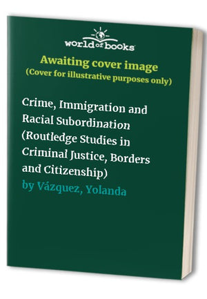 Crime, Immigration and Racial Subordination