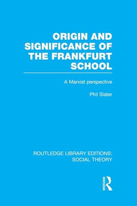Origin and Significance of the Frankfurt School (RLE Social Theory) 
