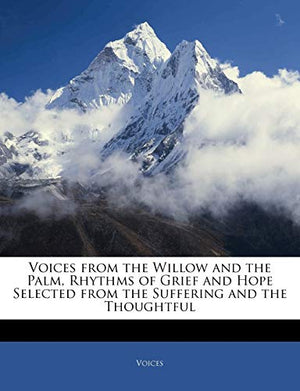 Voices from the Willow and the Palm, Rhythms of Grief and Hope Selected from the Suffering and the Thoughtful